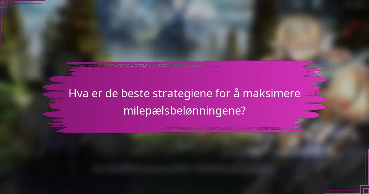 Hva er de beste strategiene for å maksimere milepælsbelønningene?