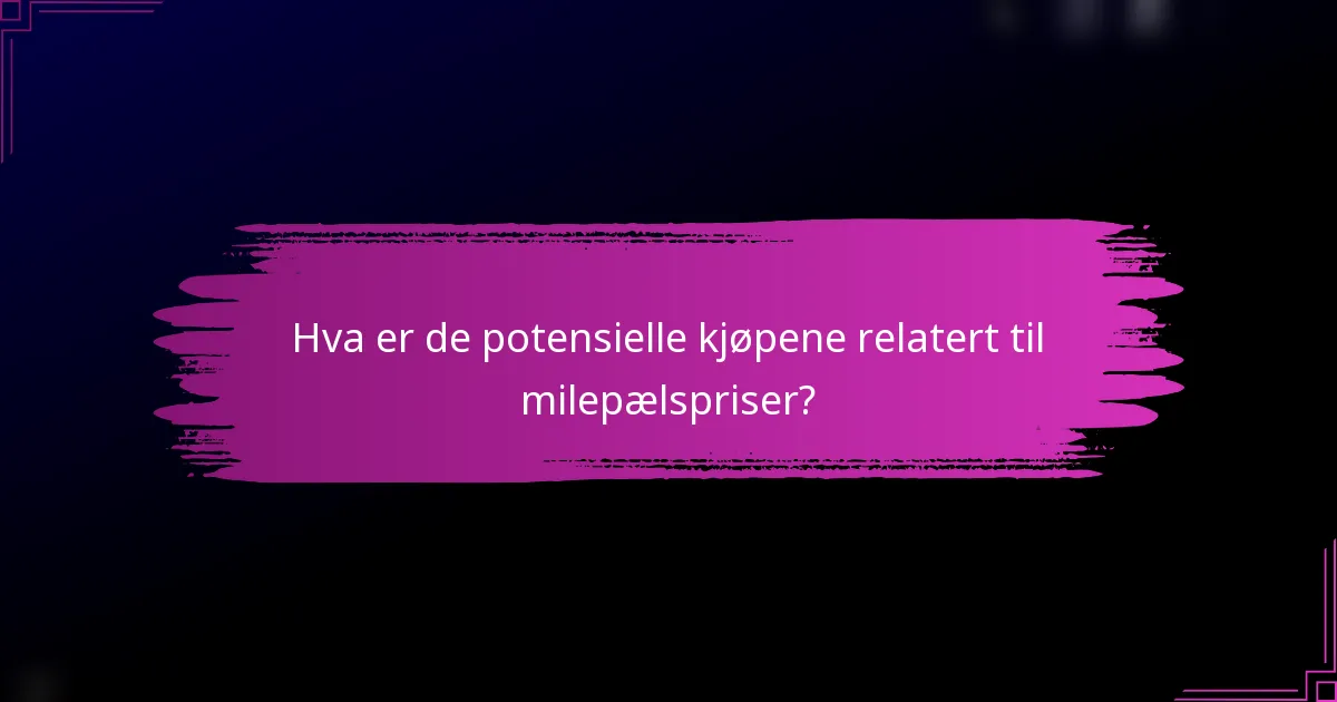 Hva er de potensielle kjøpene relatert til milepælspriser?