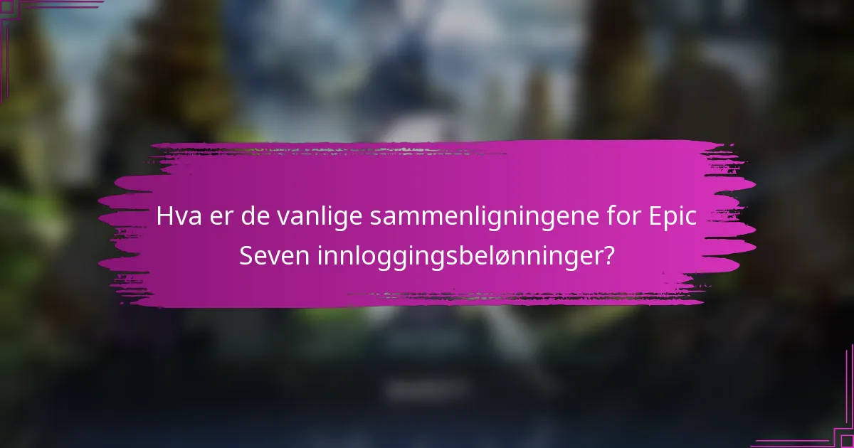 Hva er de vanlige sammenligningene for Epic Seven innloggingsbelønninger?