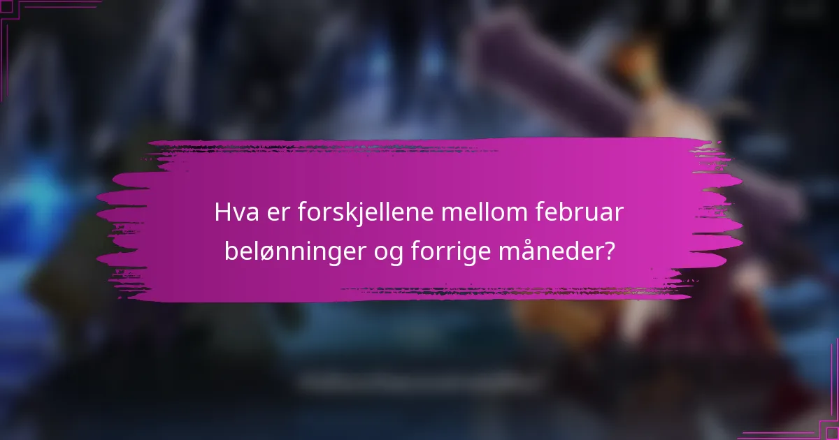 Hva er forskjellene mellom februar belønninger og forrige måneder?