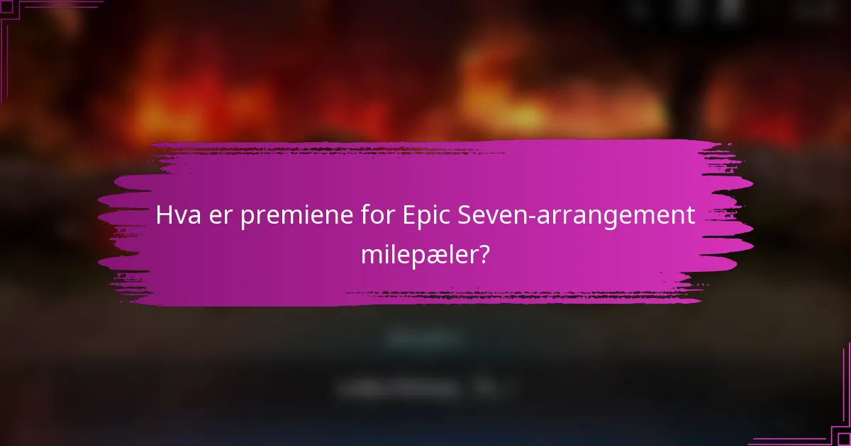 Hva er premiene for Epic Seven-arrangement milepæler?