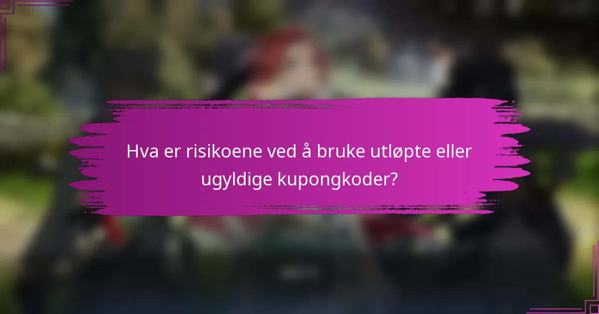 Hva er risikoene ved å bruke utløpte eller ugyldige kupongkoder?