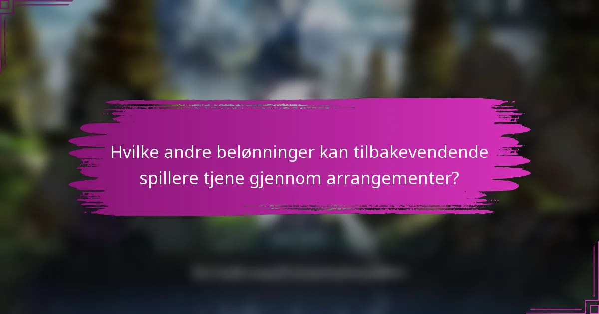 Hvilke andre belønninger kan tilbakevendende spillere tjene gjennom arrangementer?