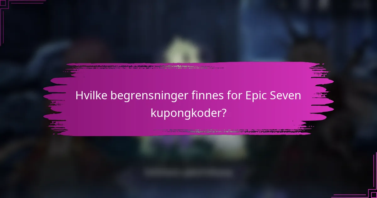 Hvilke begrensninger finnes for Epic Seven kupongkoder?