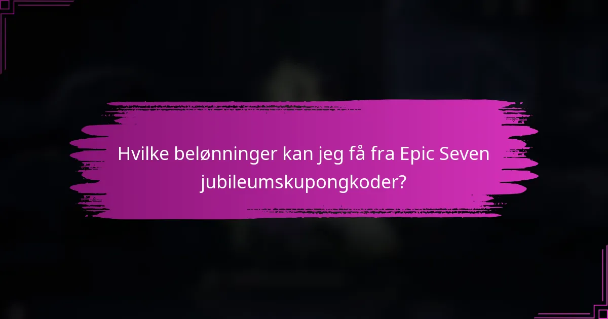 Hvilke belønninger kan jeg få fra Epic Seven jubileumskupongkoder?
