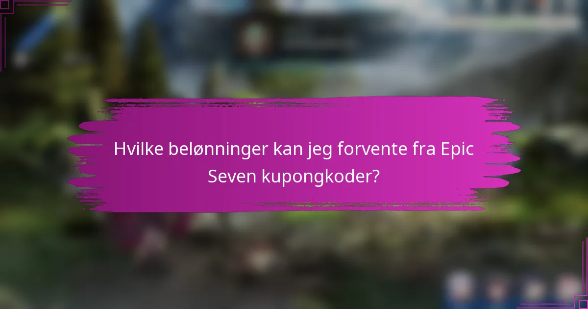 Hvilke belønninger kan jeg forvente fra Epic Seven kupongkoder?