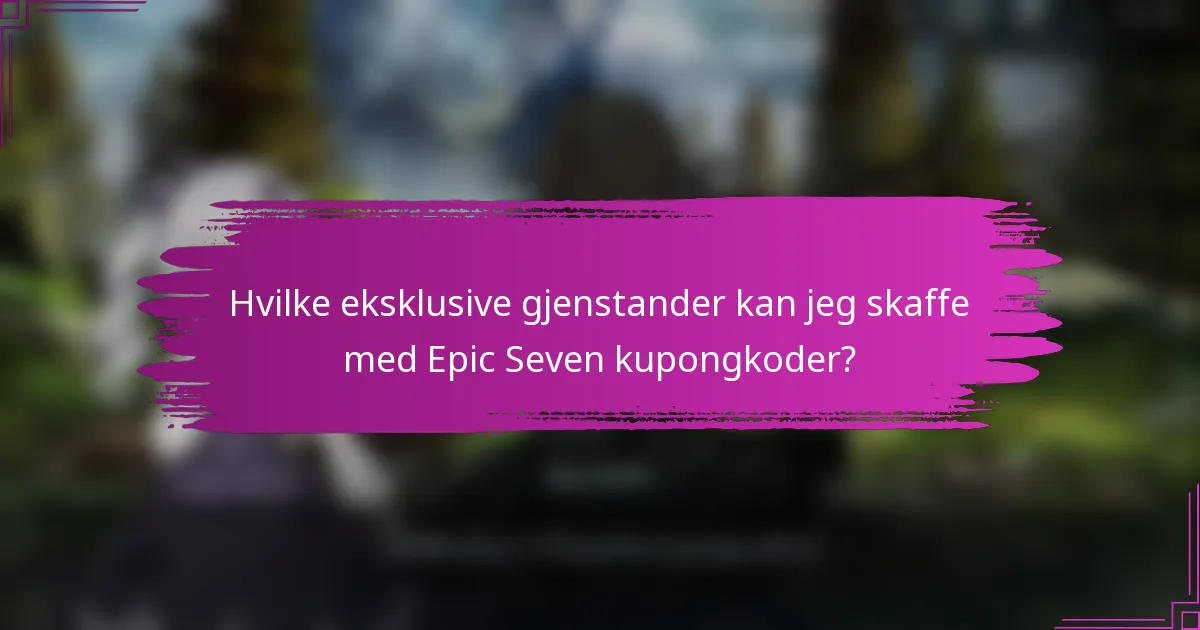 Hvilke eksklusive gjenstander kan jeg skaffe med Epic Seven kupongkoder?
