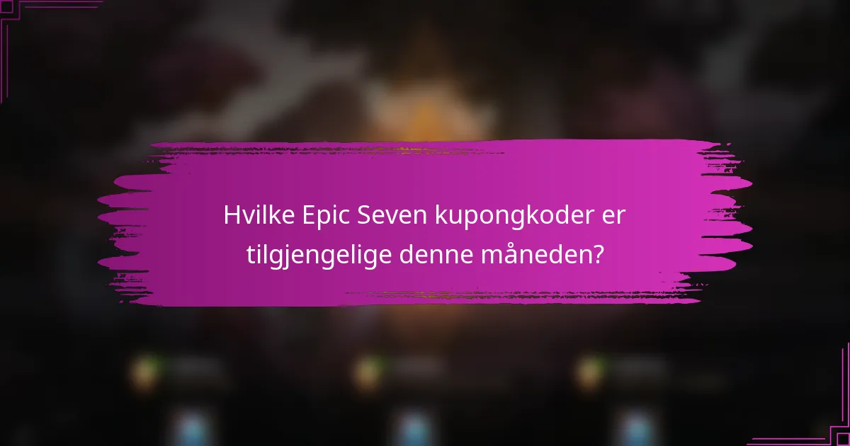 Hvilke Epic Seven kupongkoder er tilgjengelige denne måneden?