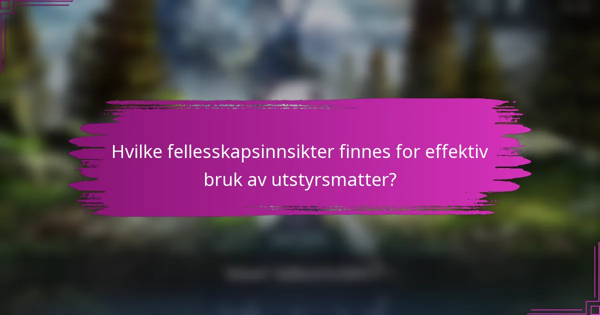 Hvilke fellesskapsinnsikter finnes for effektiv bruk av utstyrsmatter?