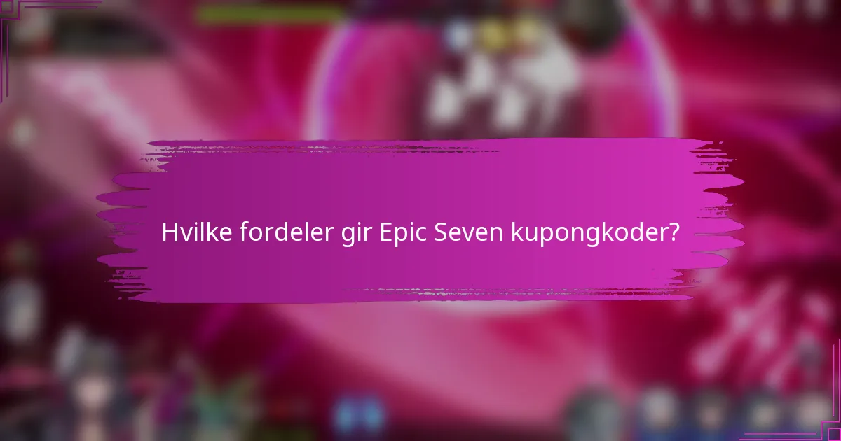 Hvilke fordeler gir Epic Seven kupongkoder?