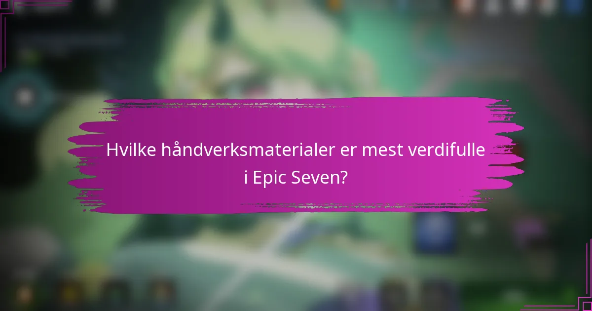 Hvilke håndverksmaterialer er mest verdifulle i Epic Seven?