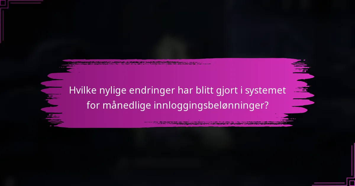 Hvilke nylige endringer har blitt gjort i systemet for månedlige innloggingsbelønninger?