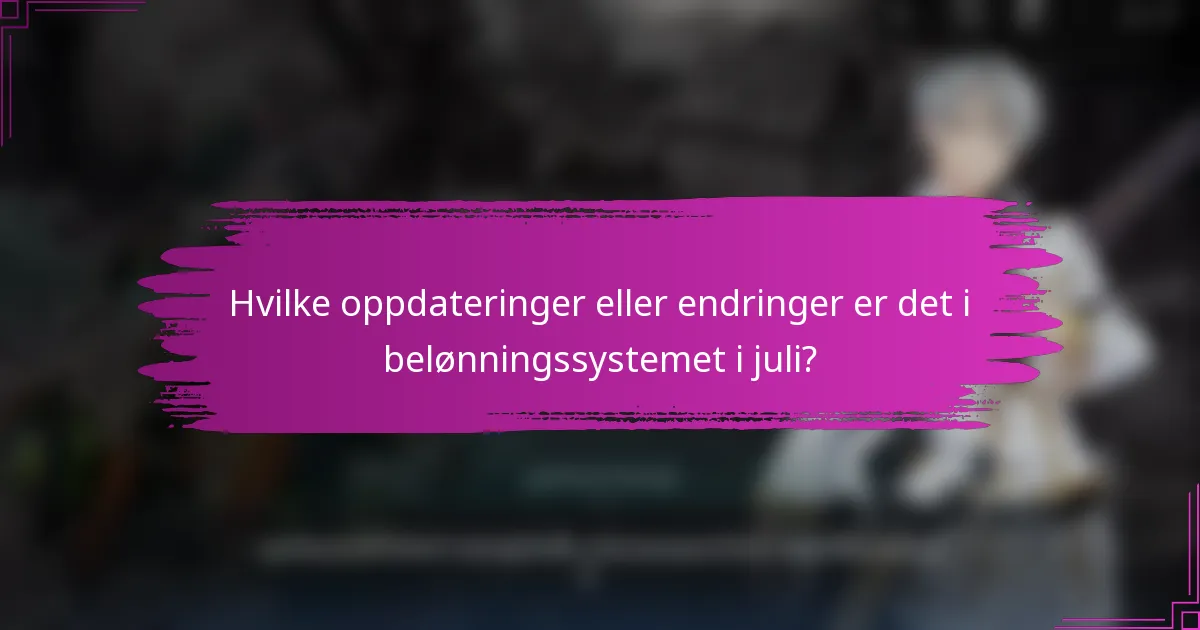 Hvilke oppdateringer eller endringer er det i belønningssystemet i juli?