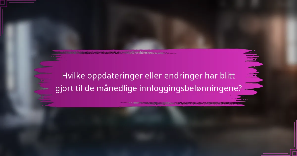 Hvilke oppdateringer eller endringer har blitt gjort til de månedlige innloggingsbelønningene?