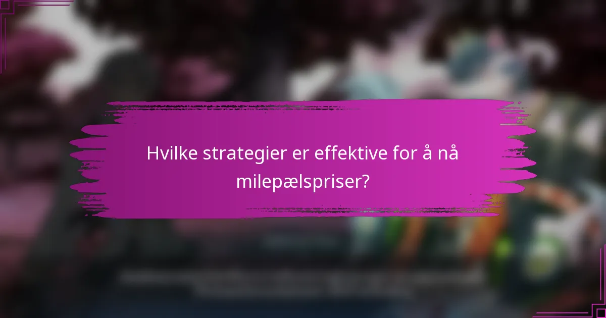 Hvilke strategier er effektive for å nå milepælspriser?