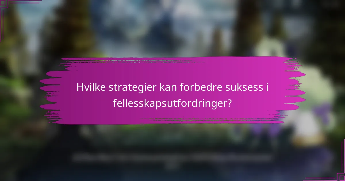 Hvilke strategier kan forbedre suksess i fellesskapsutfordringer?