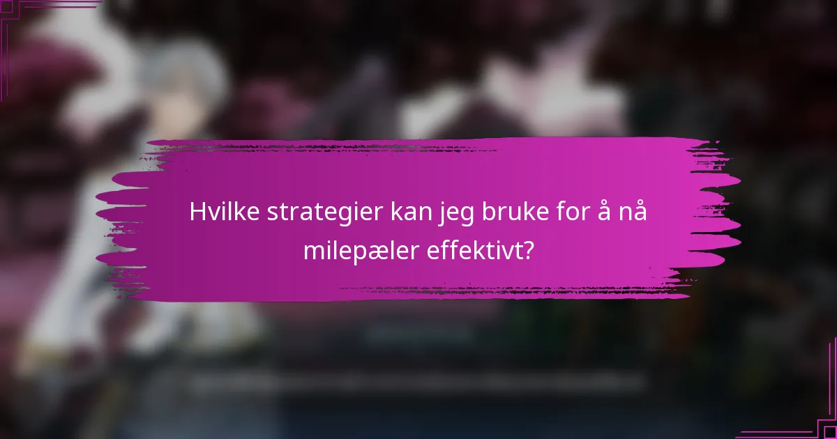 Hvilke strategier kan jeg bruke for å nå milepæler effektivt?