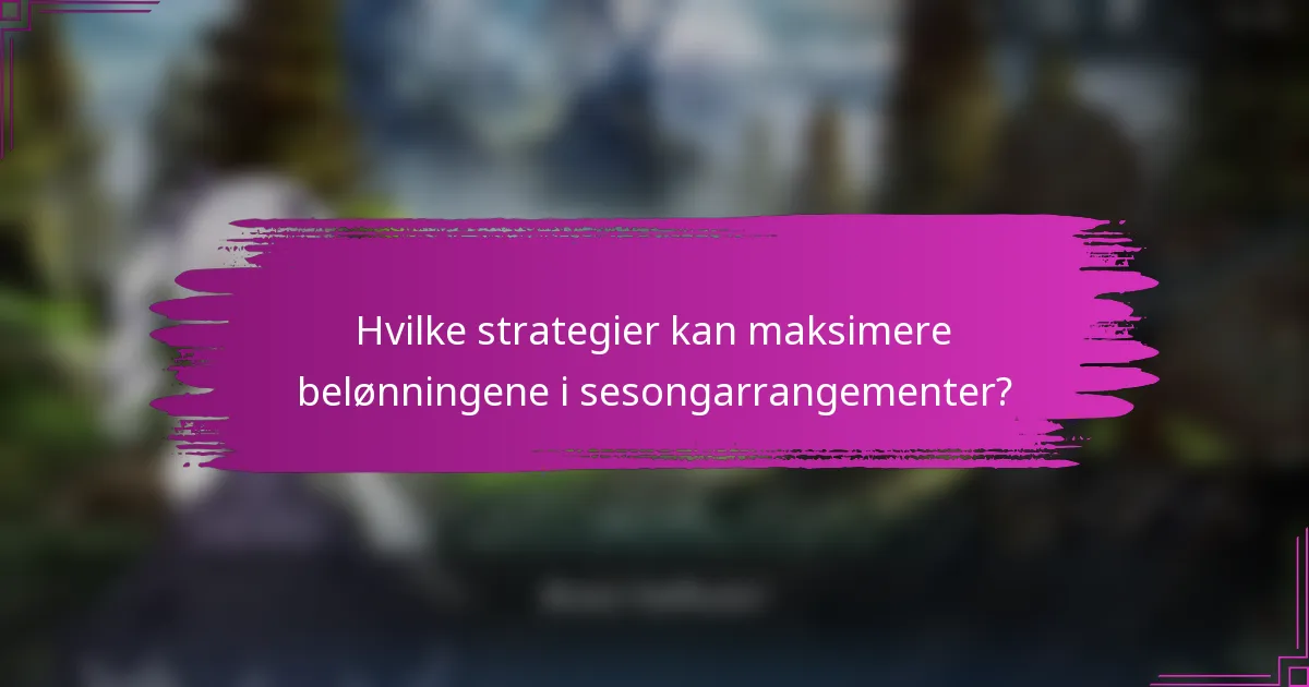 Hvilke strategier kan maksimere belønningene i sesongarrangementer?