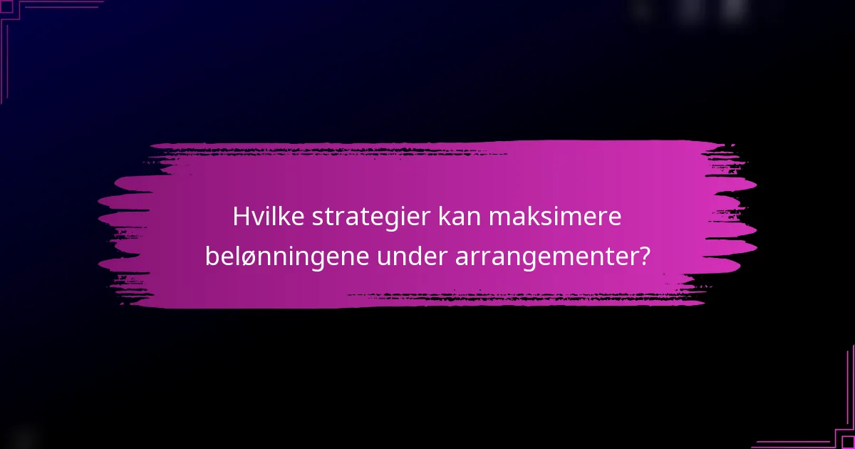 Hvilke strategier kan maksimere belønningene under arrangementer?