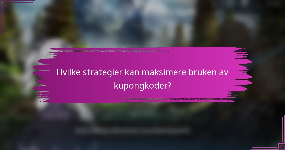Hvilke strategier kan maksimere bruken av kupongkoder?