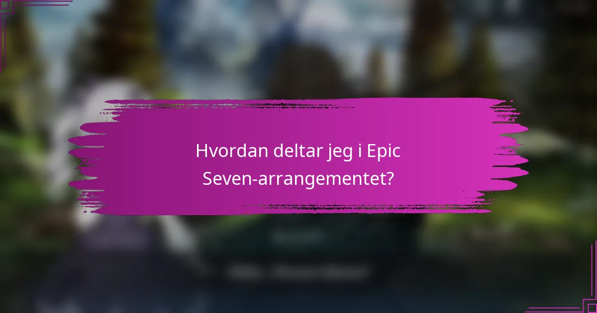Hvordan deltar jeg i Epic Seven-arrangementet?