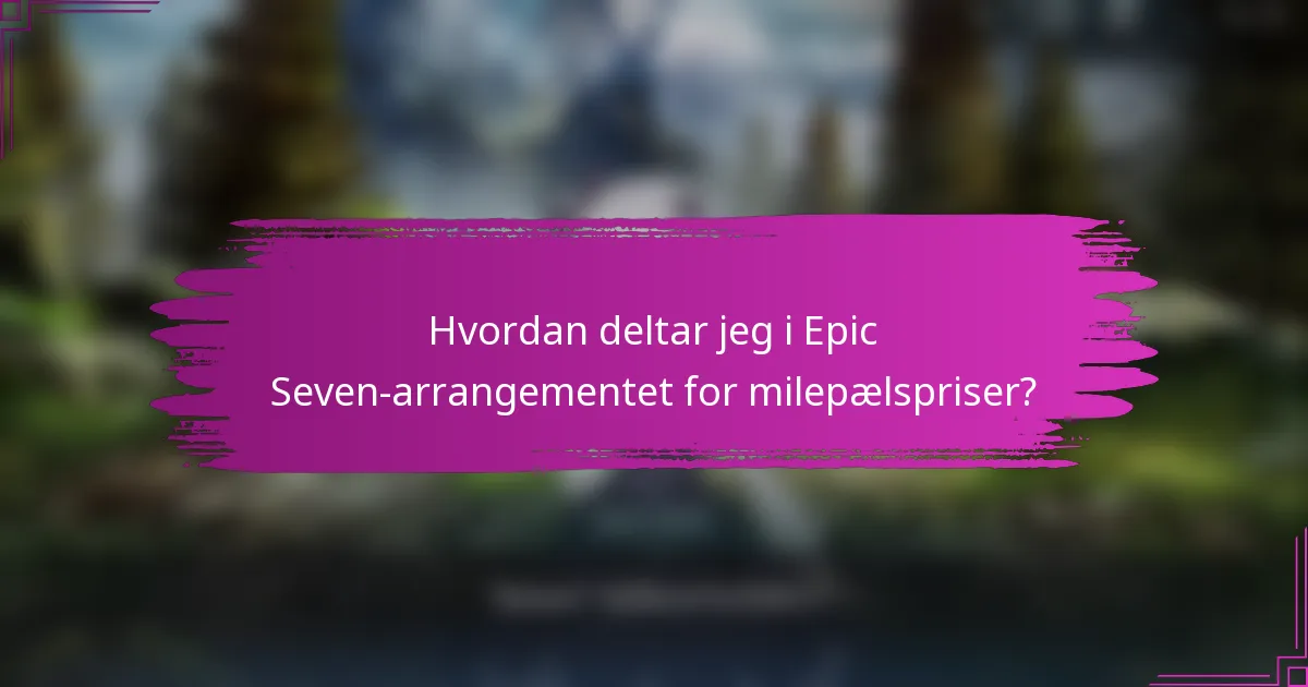 Hvordan deltar jeg i Epic Seven-arrangementet for milepælspriser?