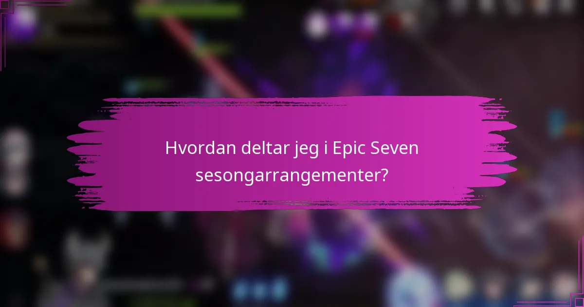 Hvordan deltar jeg i Epic Seven sesongarrangementer?