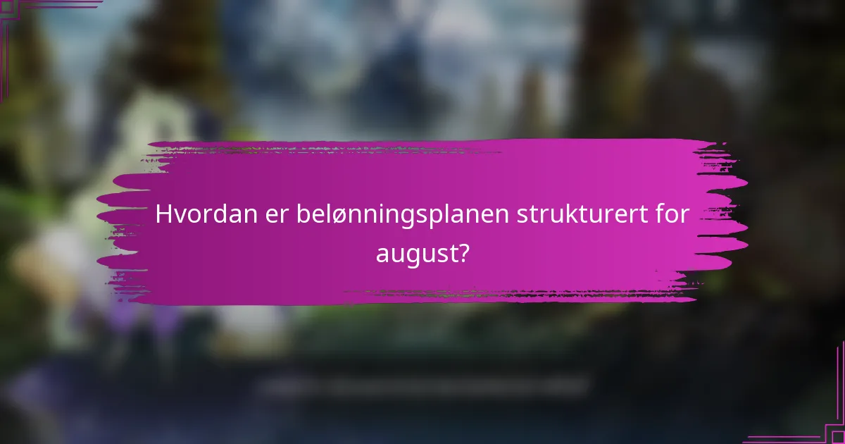 Hvordan er belønningsplanen strukturert for august?