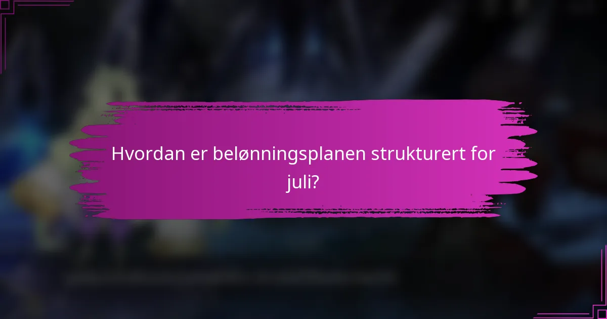 Hvordan er belønningsplanen strukturert for juli?
