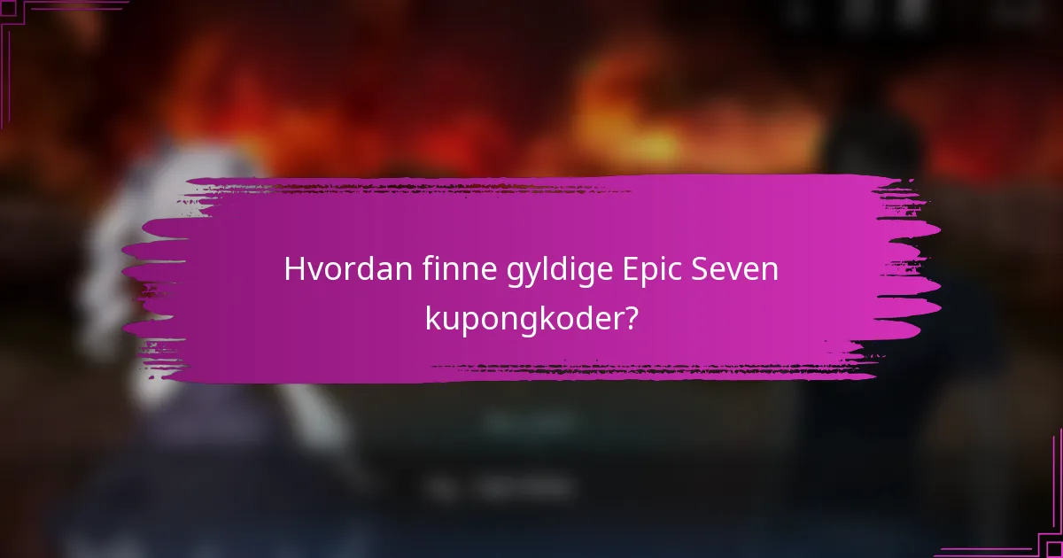 Hvordan finne gyldige Epic Seven kupongkoder?