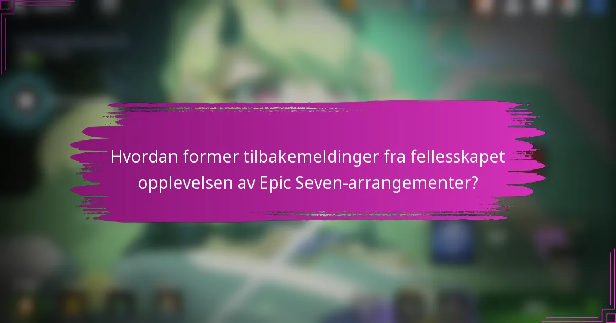 Hvordan former tilbakemeldinger fra fellesskapet opplevelsen av Epic Seven-arrangementer?