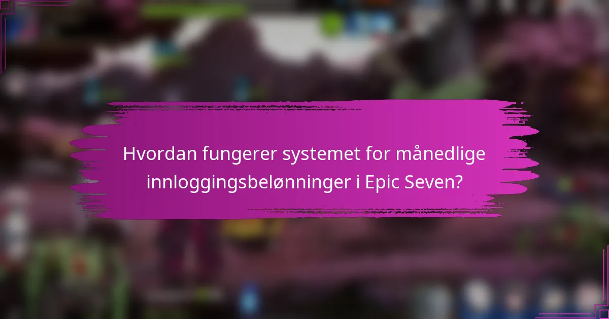 Hvordan fungerer systemet for månedlige innloggingsbelønninger i Epic Seven?