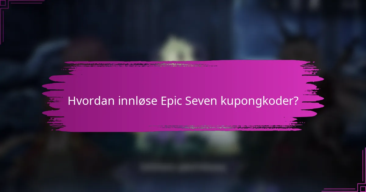 Hvordan innløse Epic Seven kupongkoder?