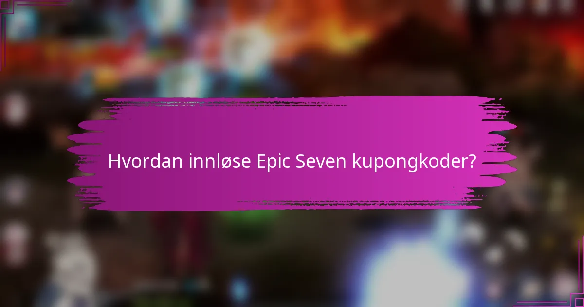 Hvordan innløse Epic Seven kupongkoder?