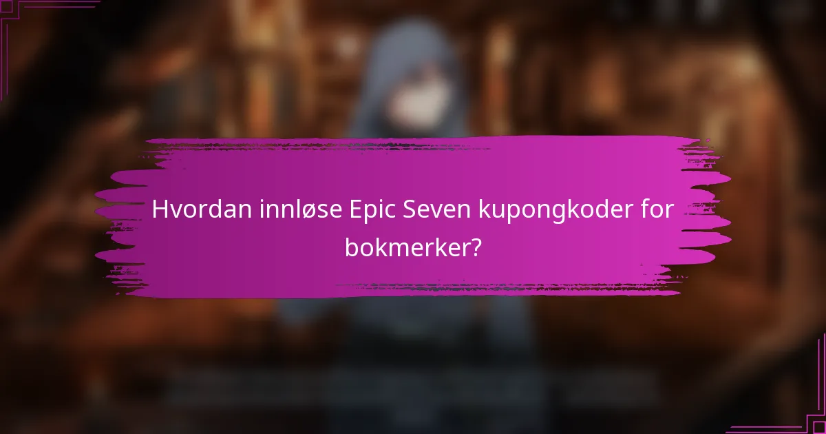 Hvordan innløse Epic Seven kupongkoder for bokmerker?