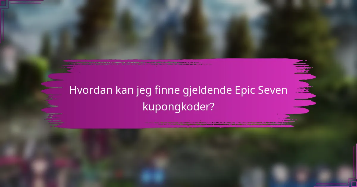 Hvordan kan jeg finne gjeldende Epic Seven kupongkoder?