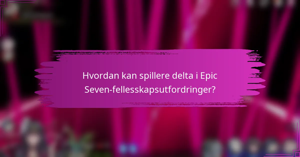 Hvordan kan spillere delta i Epic Seven-fellesskapsutfordringer?
