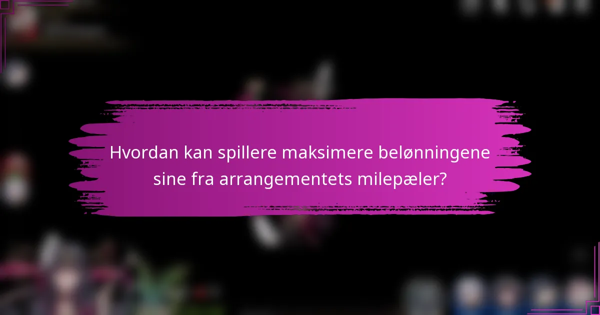 Hvordan kan spillere maksimere belønningene sine fra arrangementets milepæler?