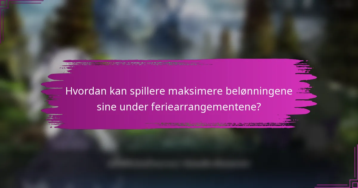 Hvordan kan spillere maksimere belønningene sine under feriearrangementene?