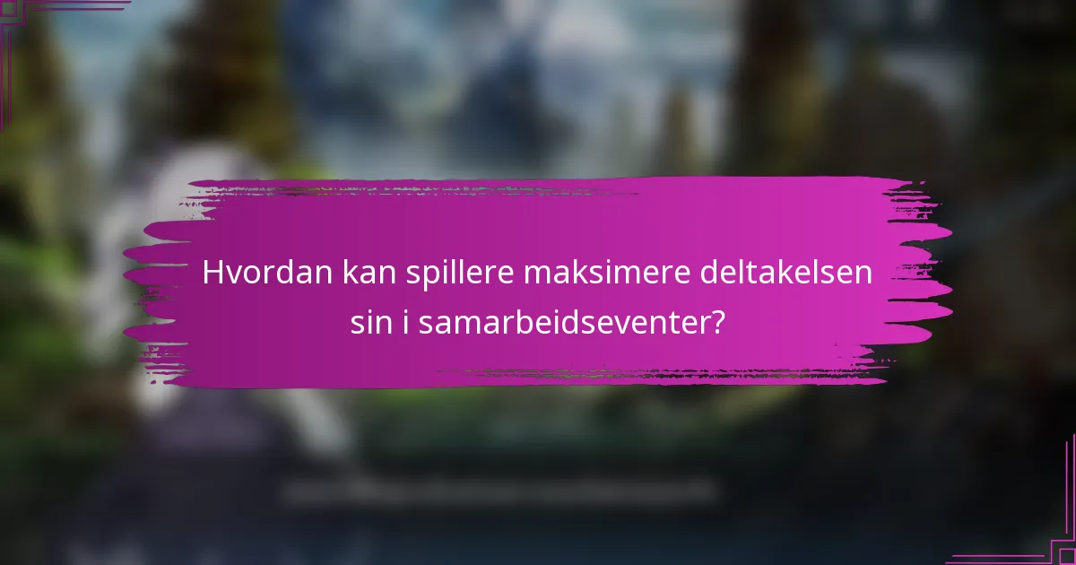 Hvordan kan spillere maksimere deltakelsen sin i samarbeidseventer?