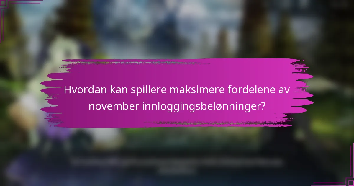 Hvordan kan spillere maksimere fordelene av november innloggingsbelønninger?
