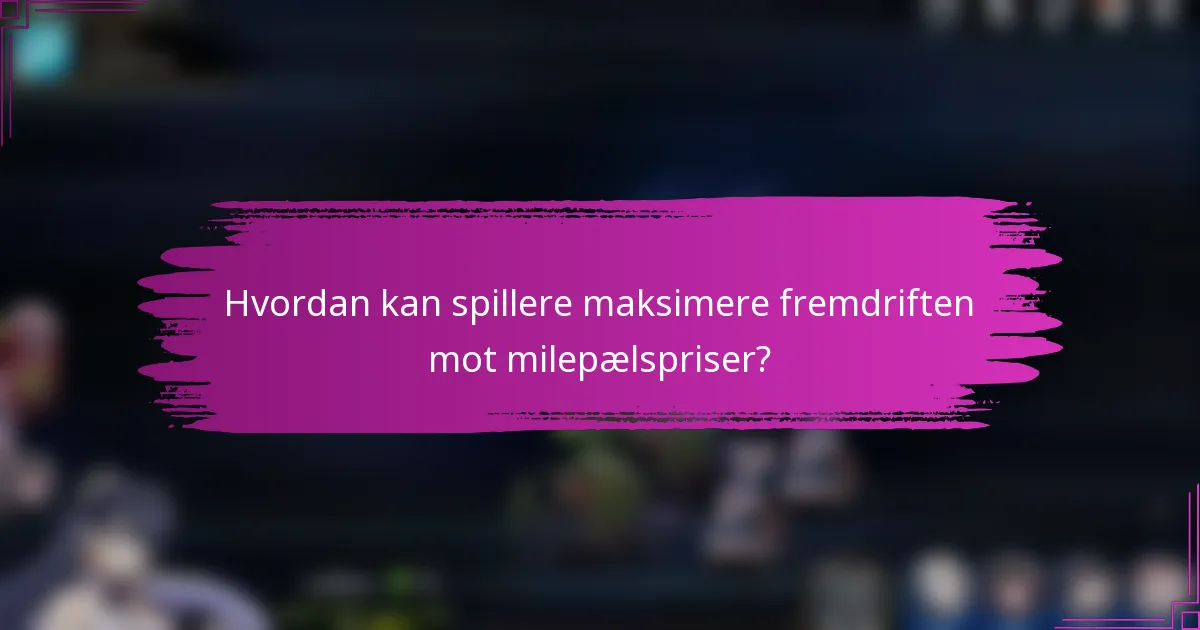 Hvordan kan spillere maksimere fremdriften mot milepælspriser?