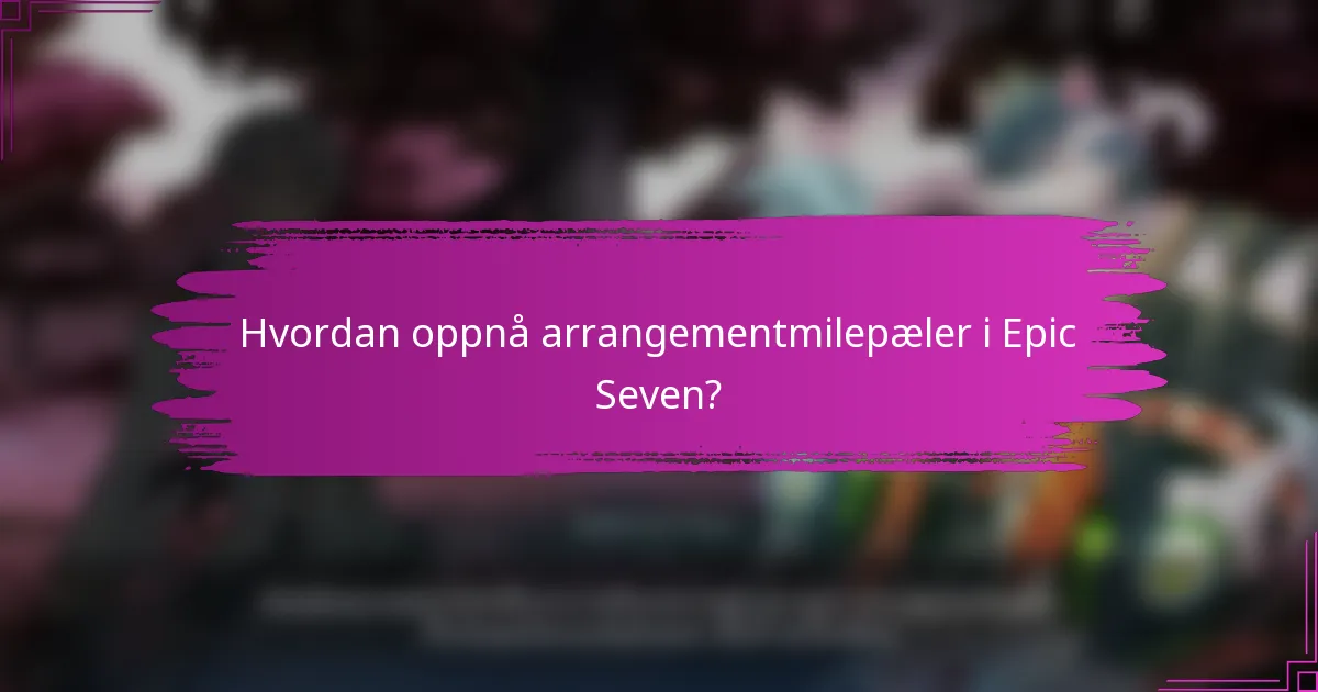 Hvordan oppnå arrangementmilepæler i Epic Seven?