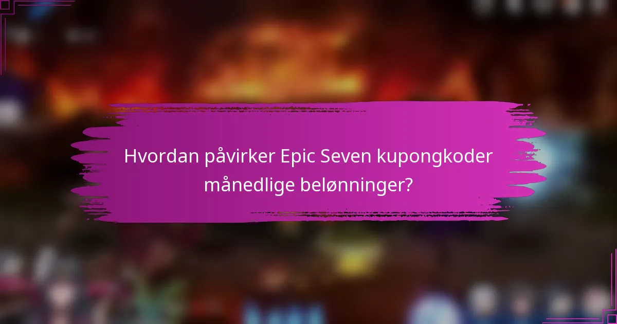 Hvordan påvirker Epic Seven kupongkoder månedlige belønninger?