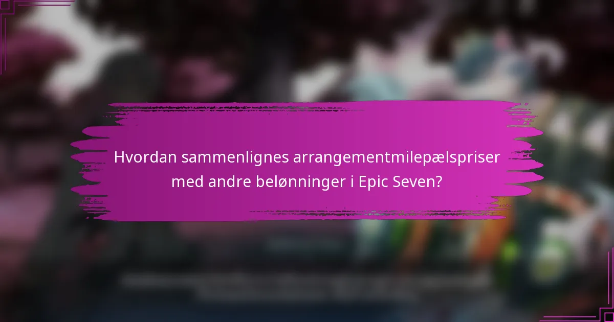 Hvordan sammenlignes arrangementmilepælspriser med andre belønninger i Epic Seven?