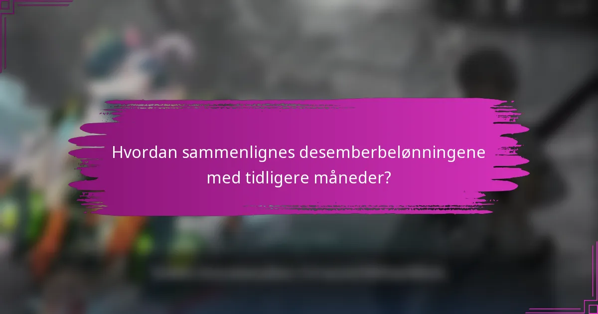 Hvordan sammenlignes desemberbelønningene med tidligere måneder?
