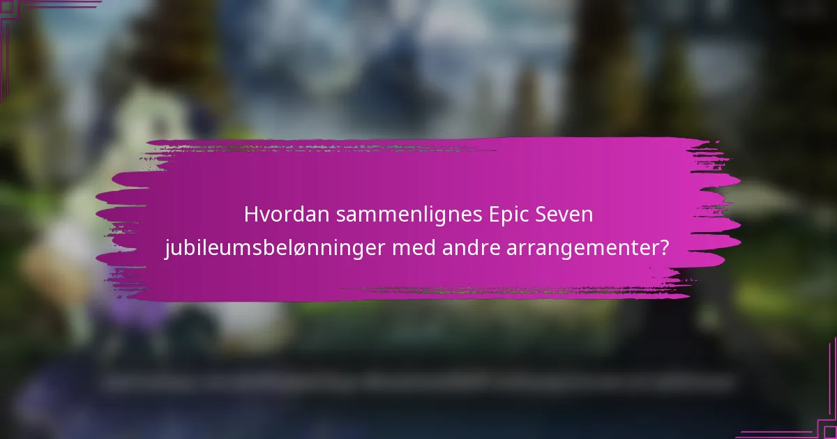 Hvordan sammenlignes Epic Seven jubileumsbelønninger med andre arrangementer?