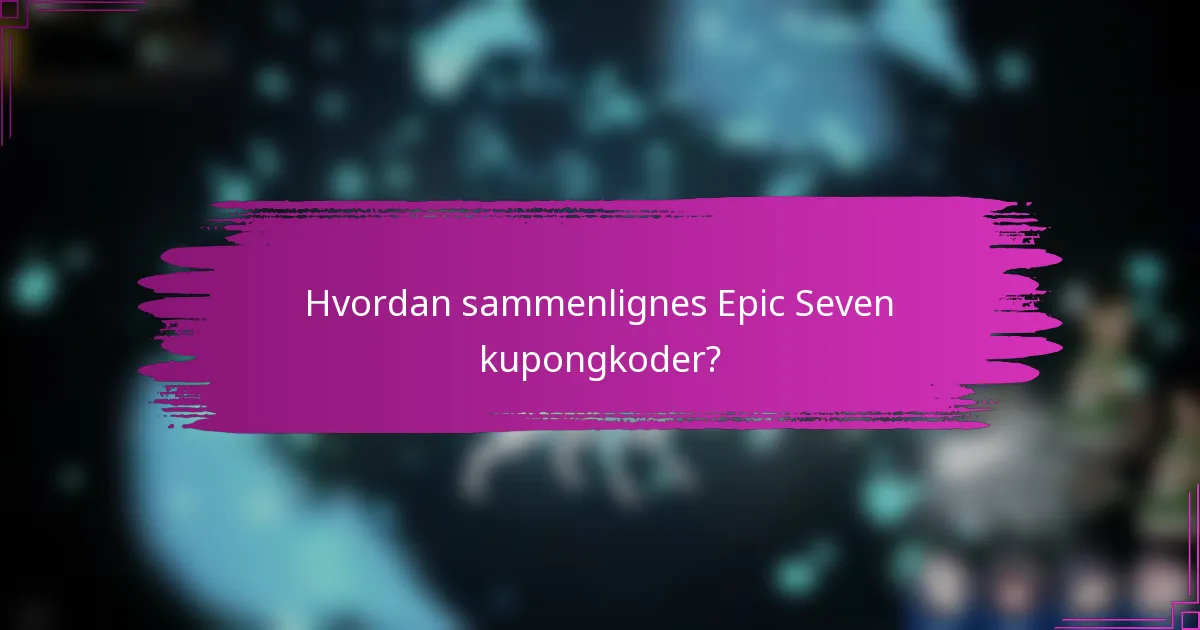 Hvordan sammenlignes Epic Seven kupongkoder?