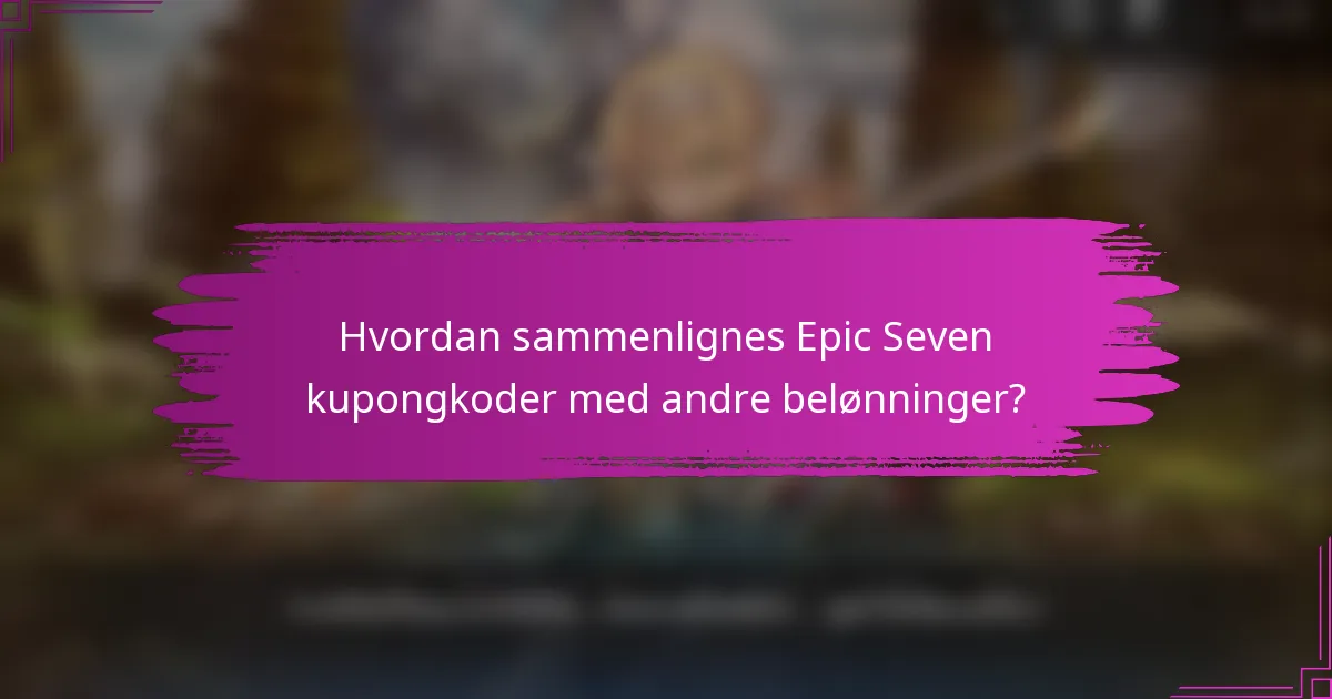 Hvordan sammenlignes Epic Seven kupongkoder med andre belønninger?