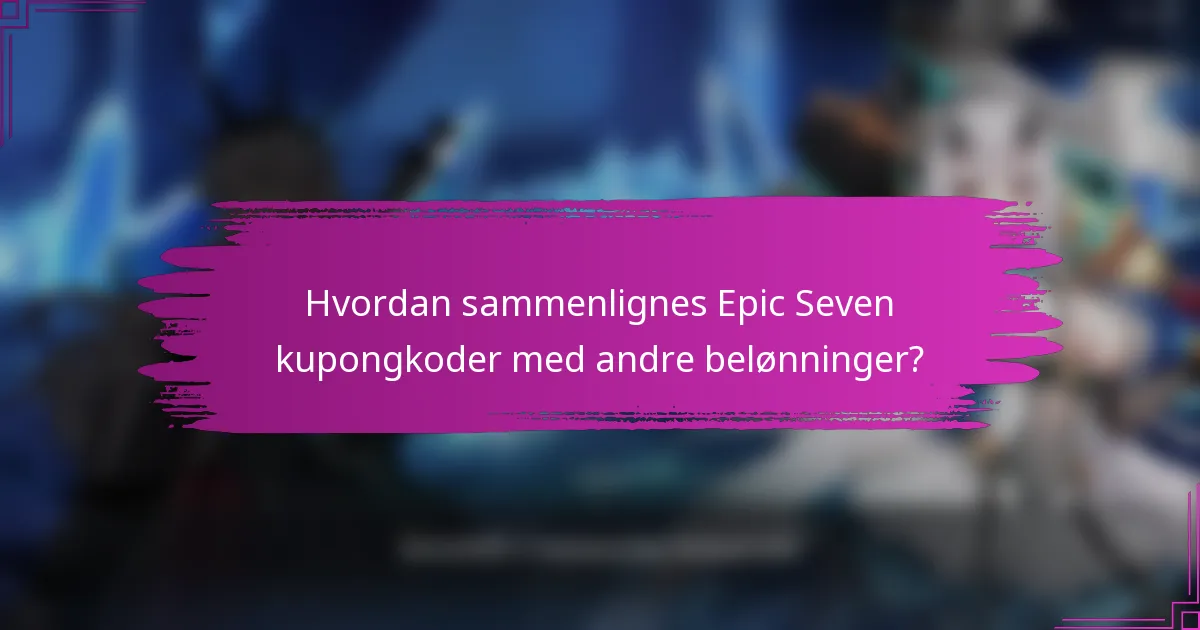 Hvordan sammenlignes Epic Seven kupongkoder med andre belønninger?